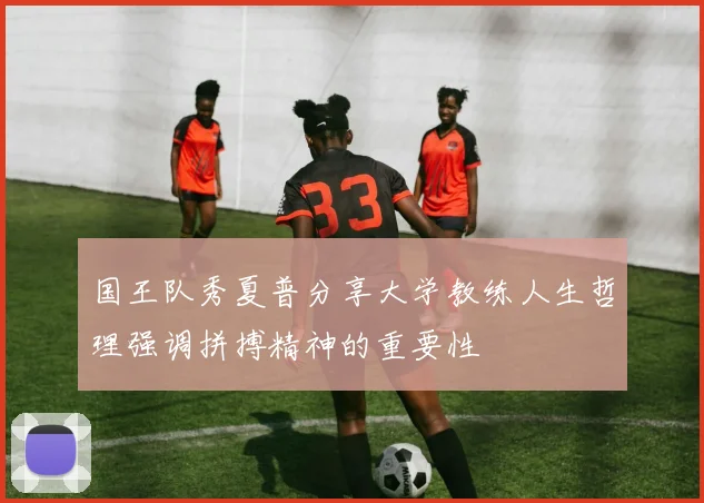 国王队秀夏普分享大学教练人生哲理强调拼搏精神的重要性